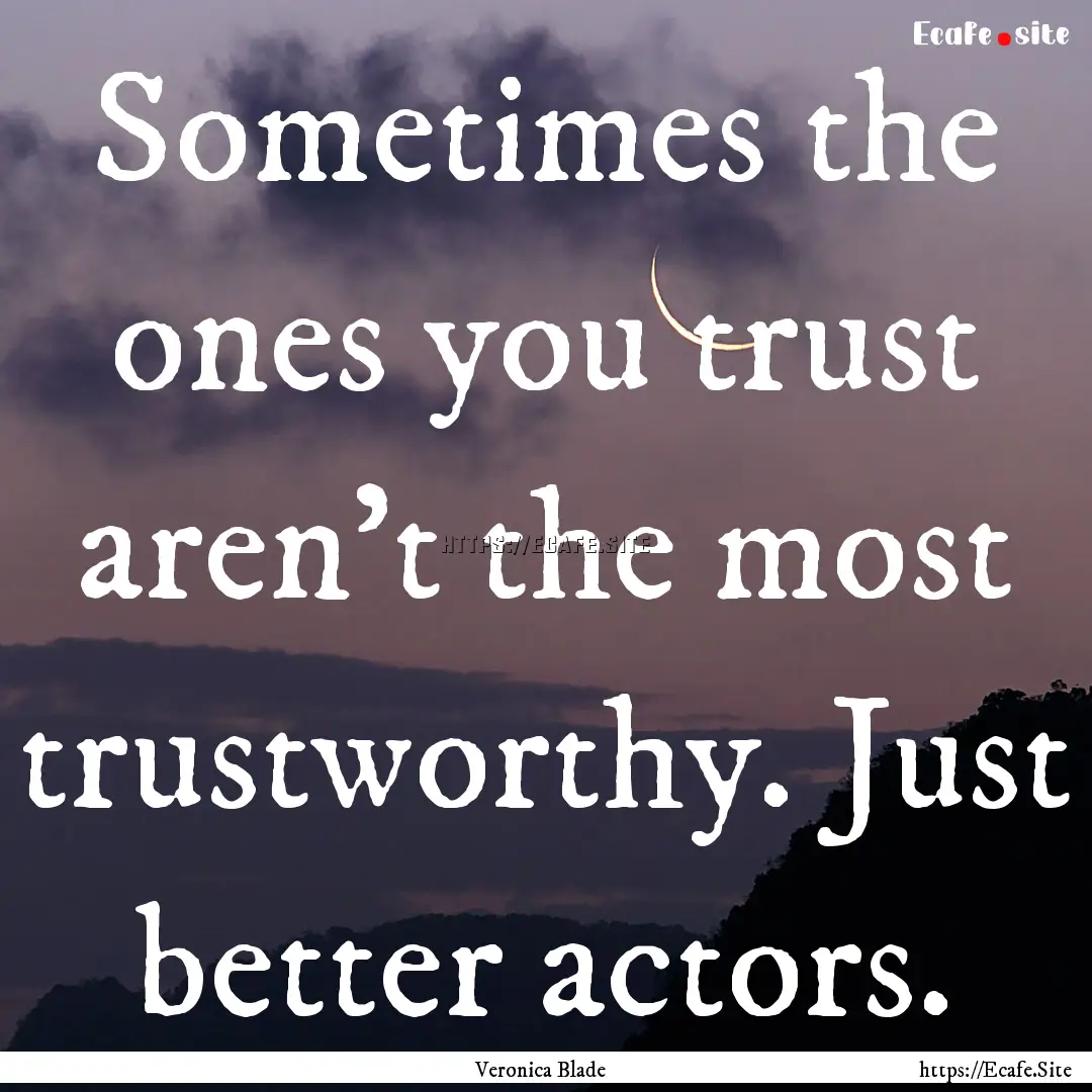 Sometimes the ones you trust aren't the most.... : Quote by Veronica Blade