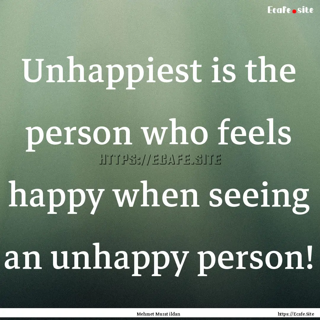 Unhappiest is the person who feels happy.... : Quote by Mehmet Murat ildan