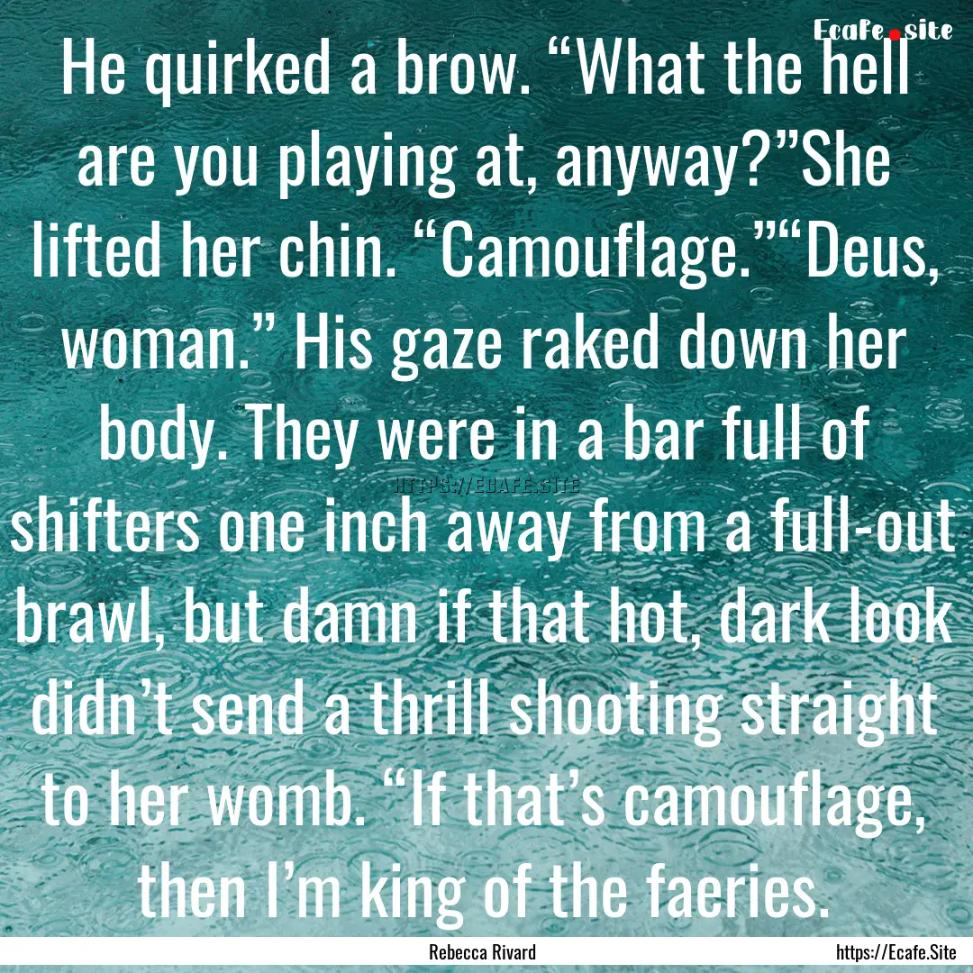 He quirked a brow. “What the hell are you.... : Quote by Rebecca Rivard