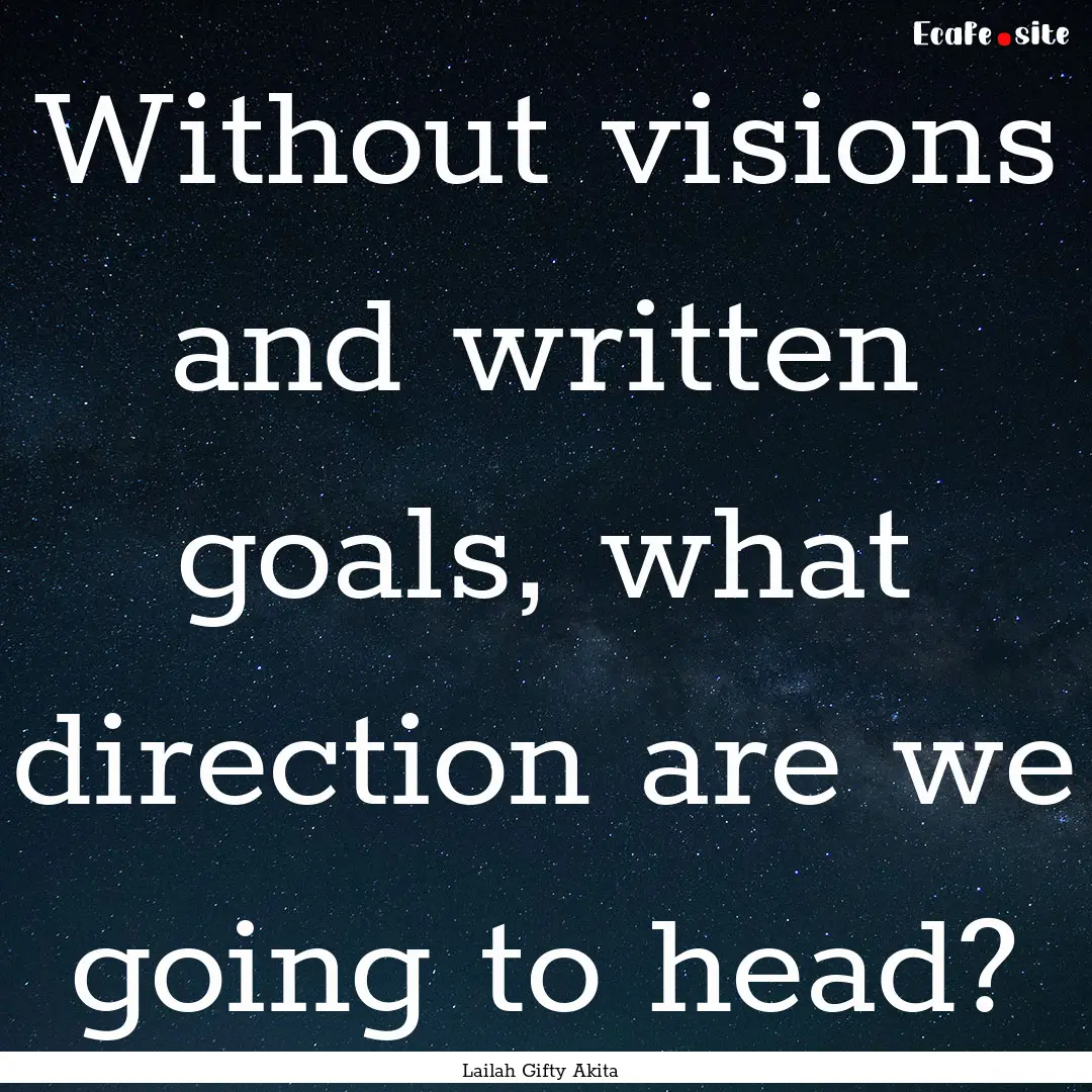 Without visions and written goals, what direction.... : Quote by Lailah Gifty Akita