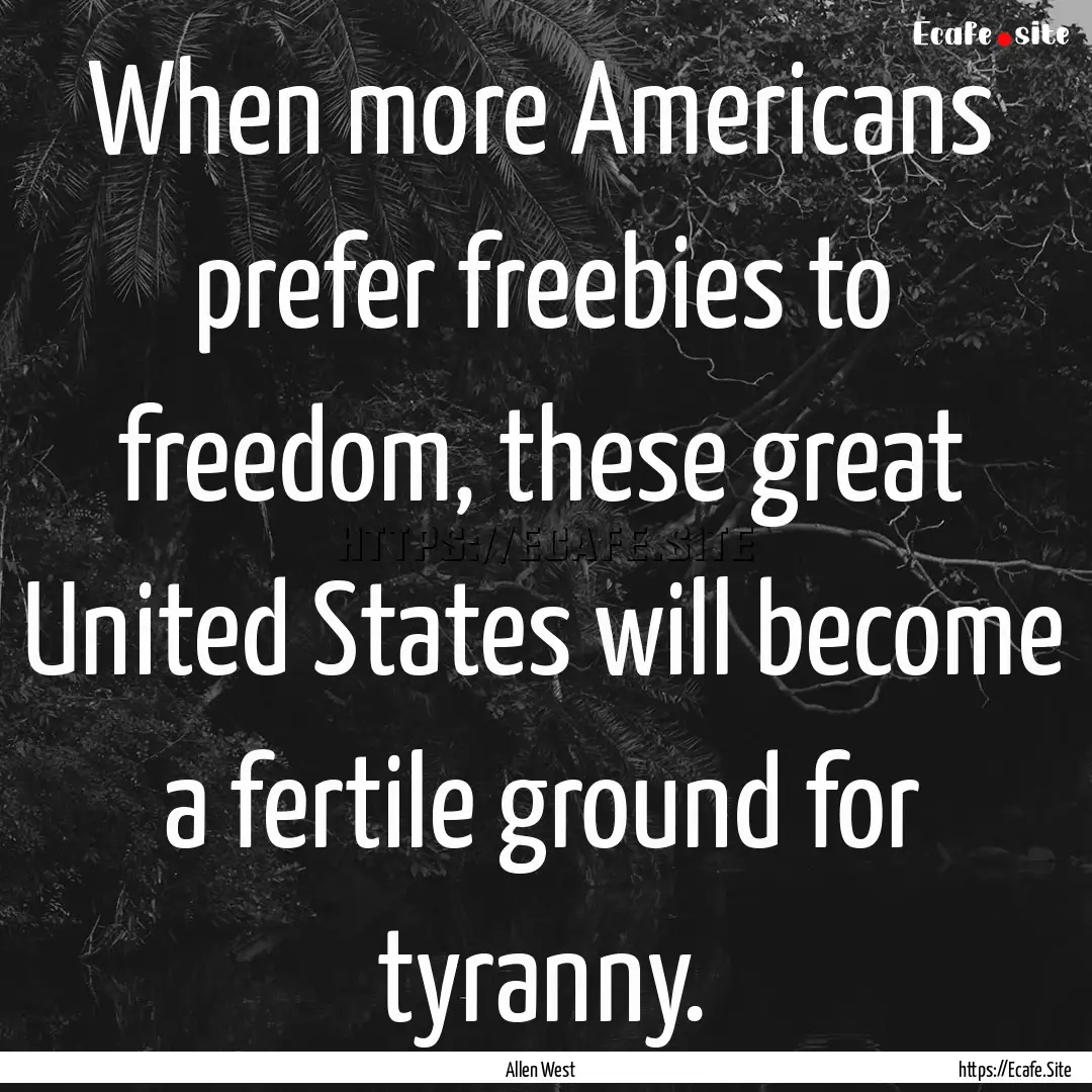 When more Americans prefer freebies to freedom,.... : Quote by Allen West