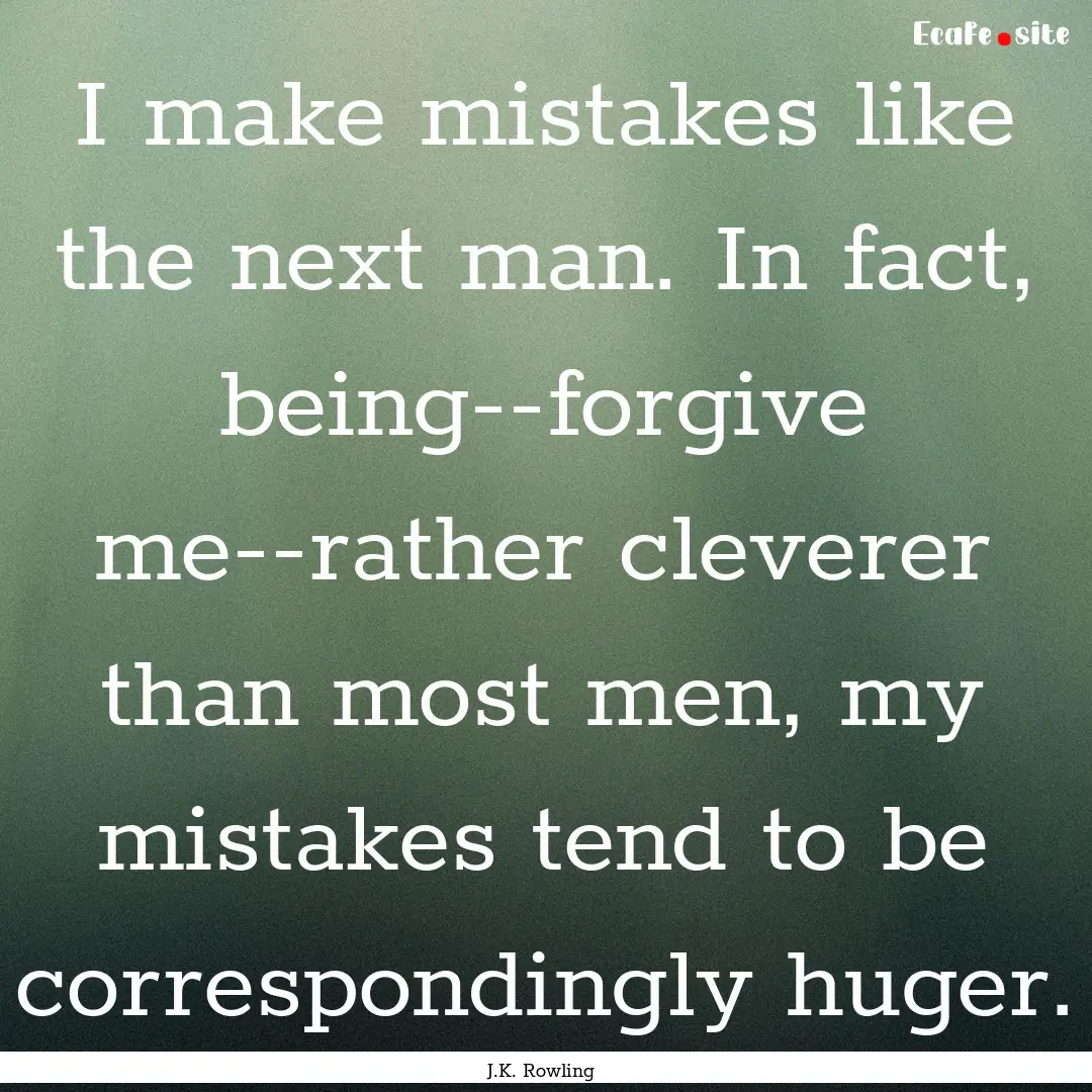 I make mistakes like the next man. In fact,.... : Quote by J.K. Rowling