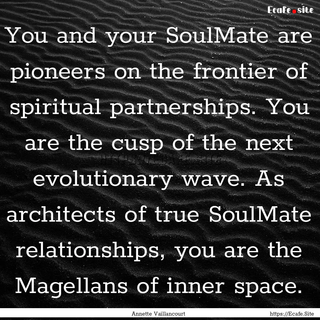 You and your SoulMate are pioneers on the.... : Quote by Annette Vaillancourt