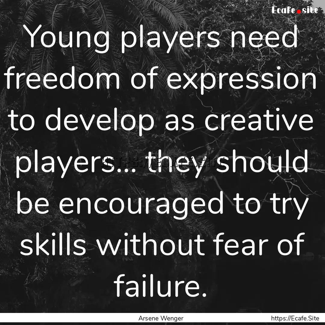 Young players need freedom of expression.... : Quote by Arsene Wenger