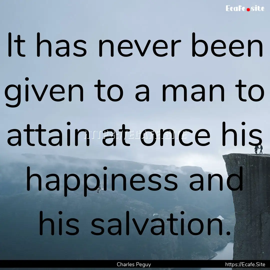 It has never been given to a man to attain.... : Quote by Charles Peguy