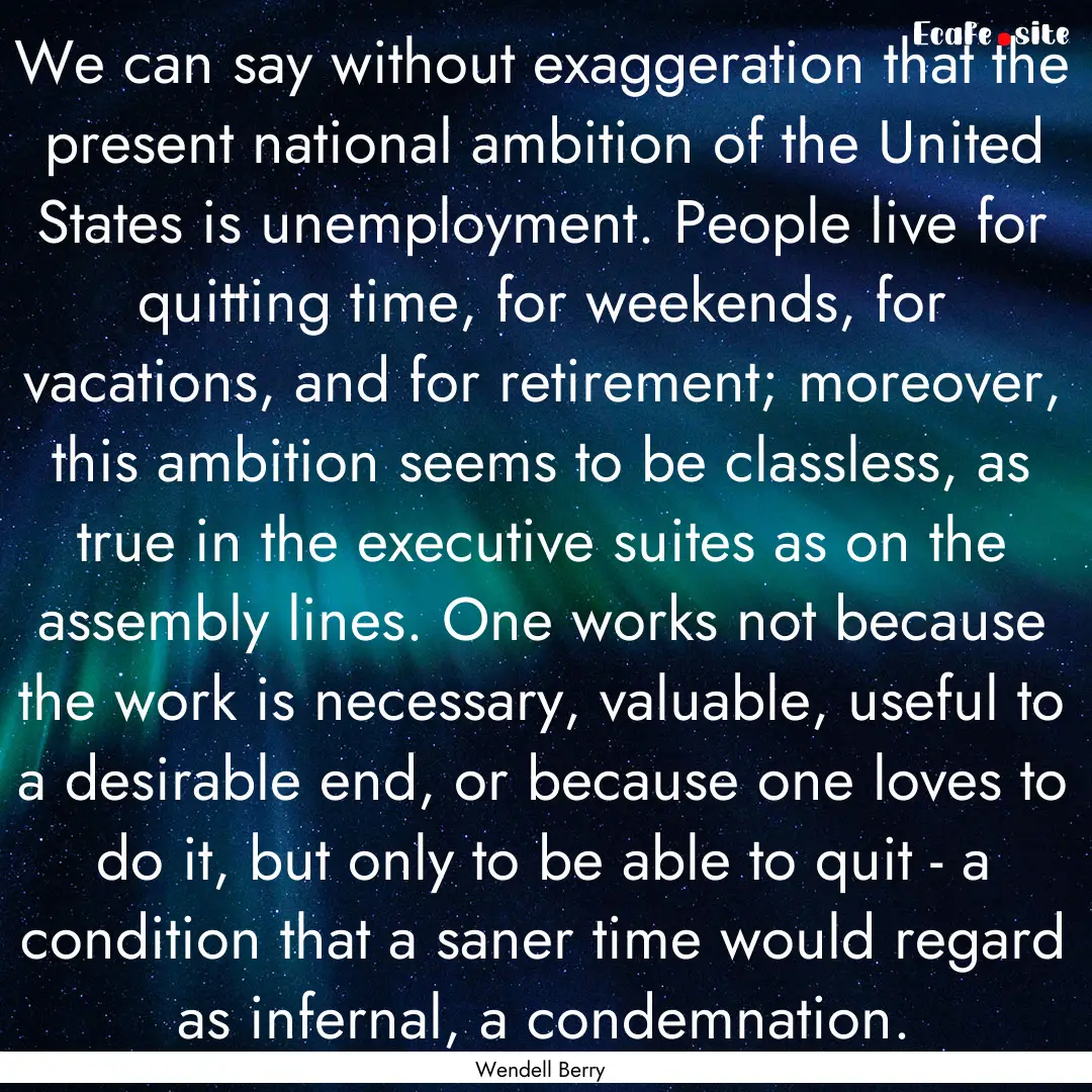 We can say without exaggeration that the.... : Quote by Wendell Berry