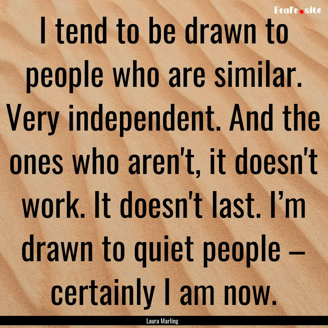 I tend to be drawn to people who are similar..... : Quote by Laura Marling