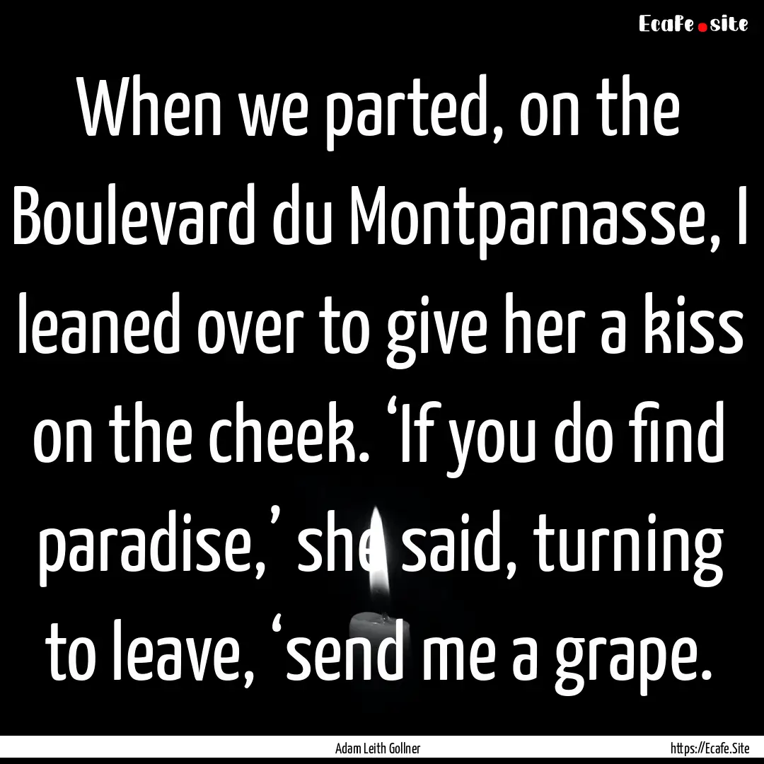 When we parted, on the Boulevard du Montparnasse,.... : Quote by Adam Leith Gollner