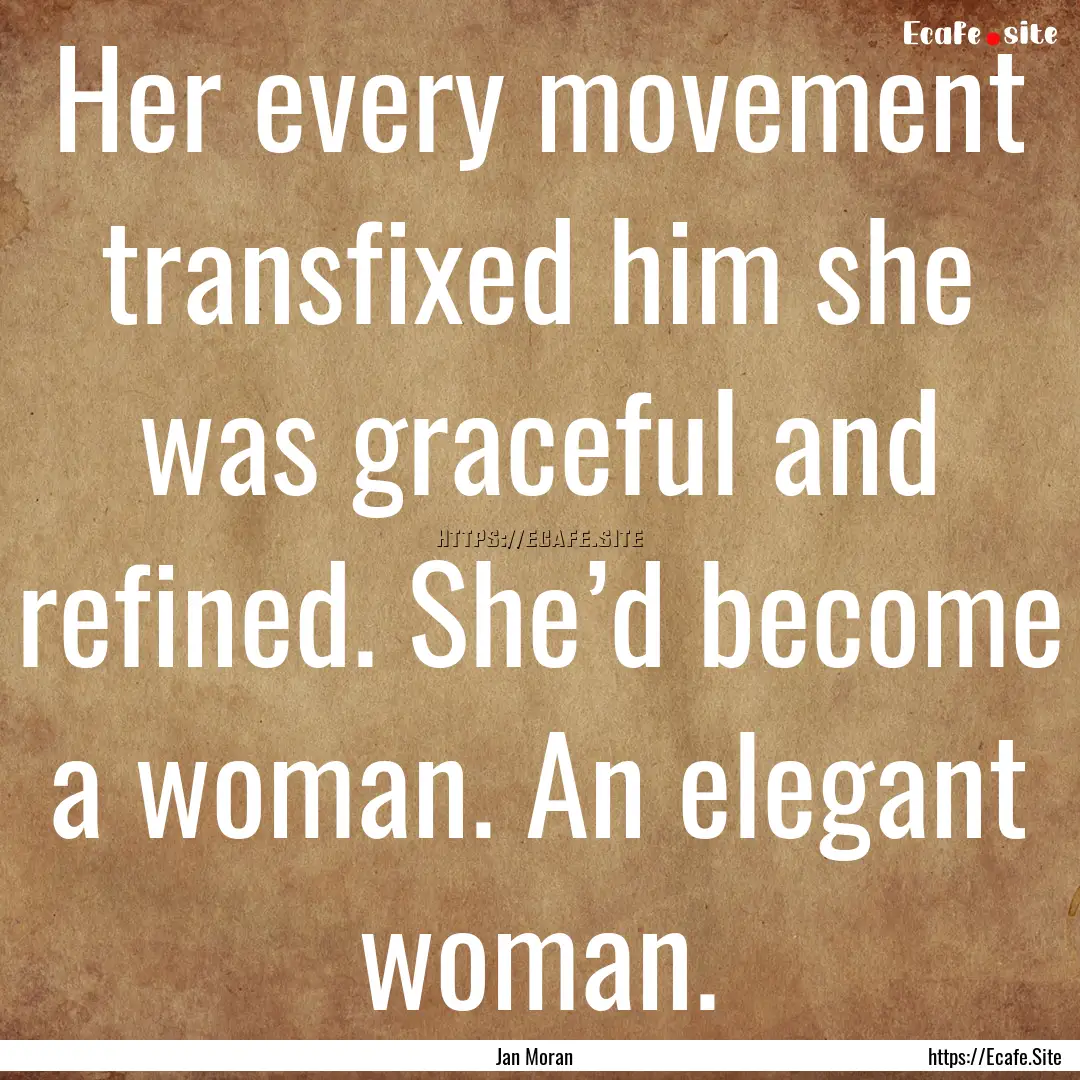 Her every movement transfixed him she was.... : Quote by Jan Moran