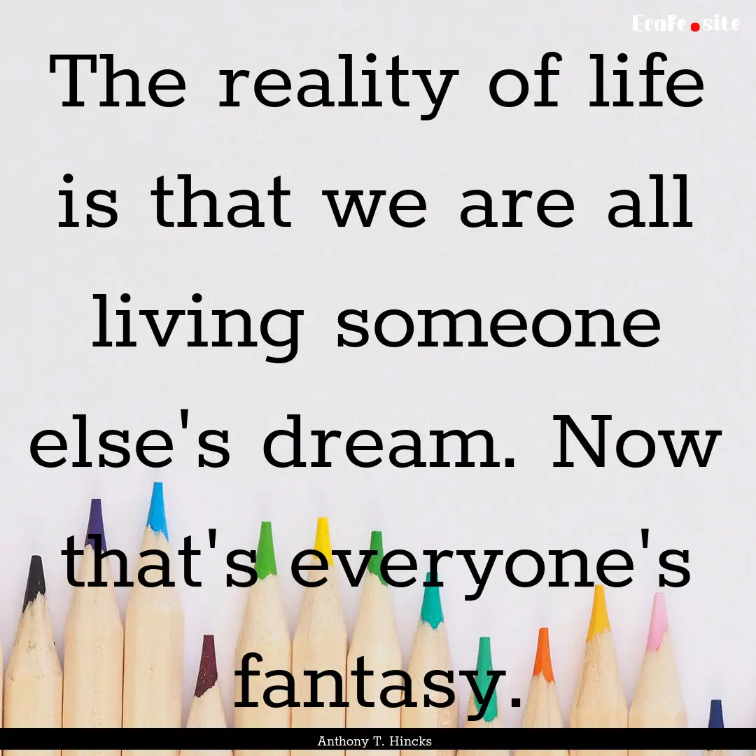 The reality of life is that we are all living.... : Quote by Anthony T. Hincks