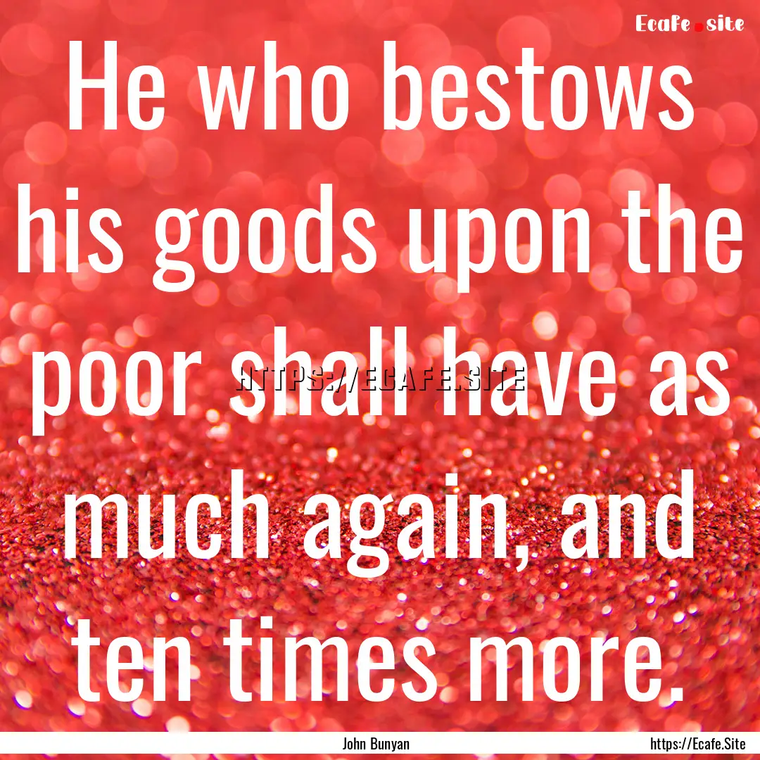 He who bestows his goods upon the poor shall.... : Quote by John Bunyan