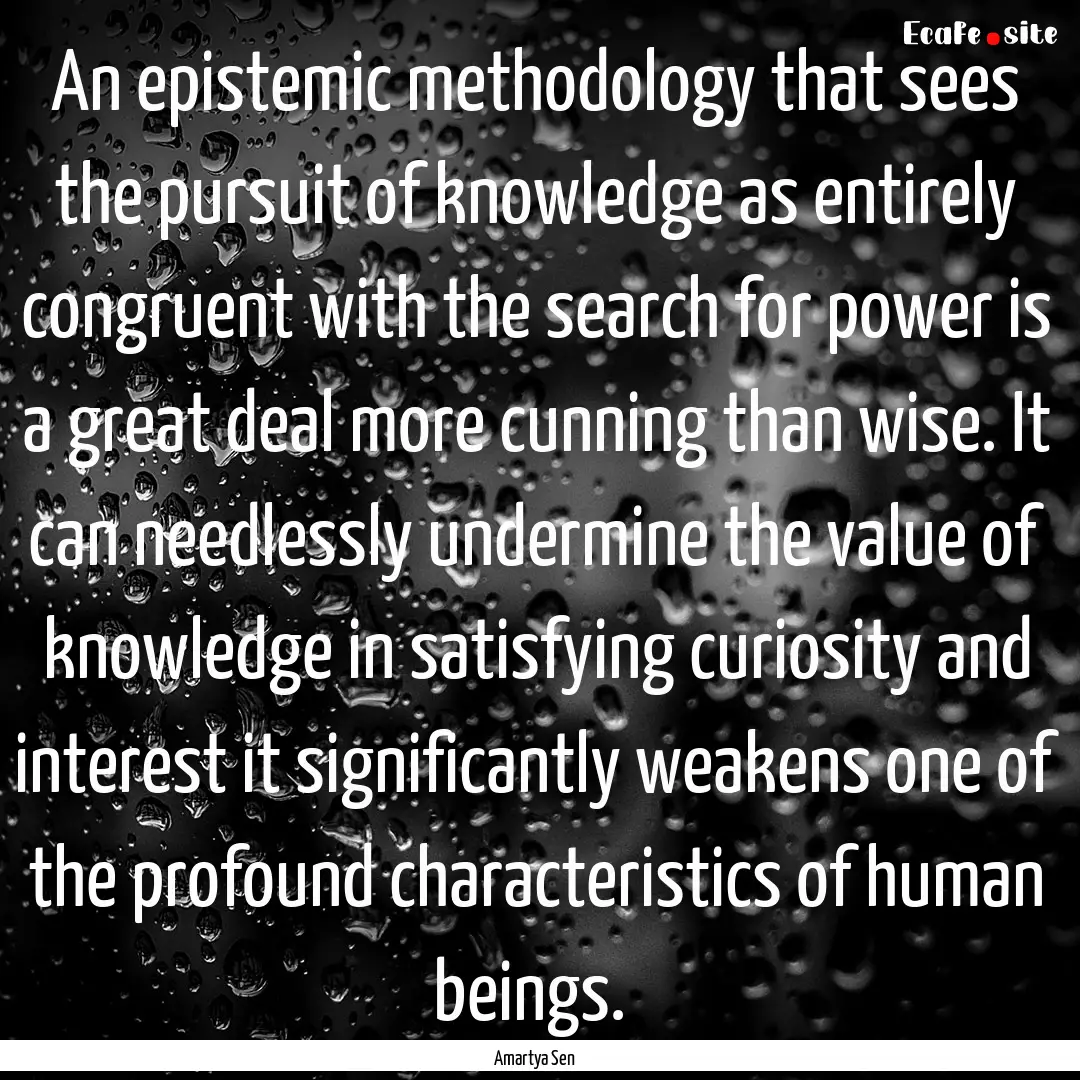 An epistemic methodology that sees the pursuit.... : Quote by Amartya Sen