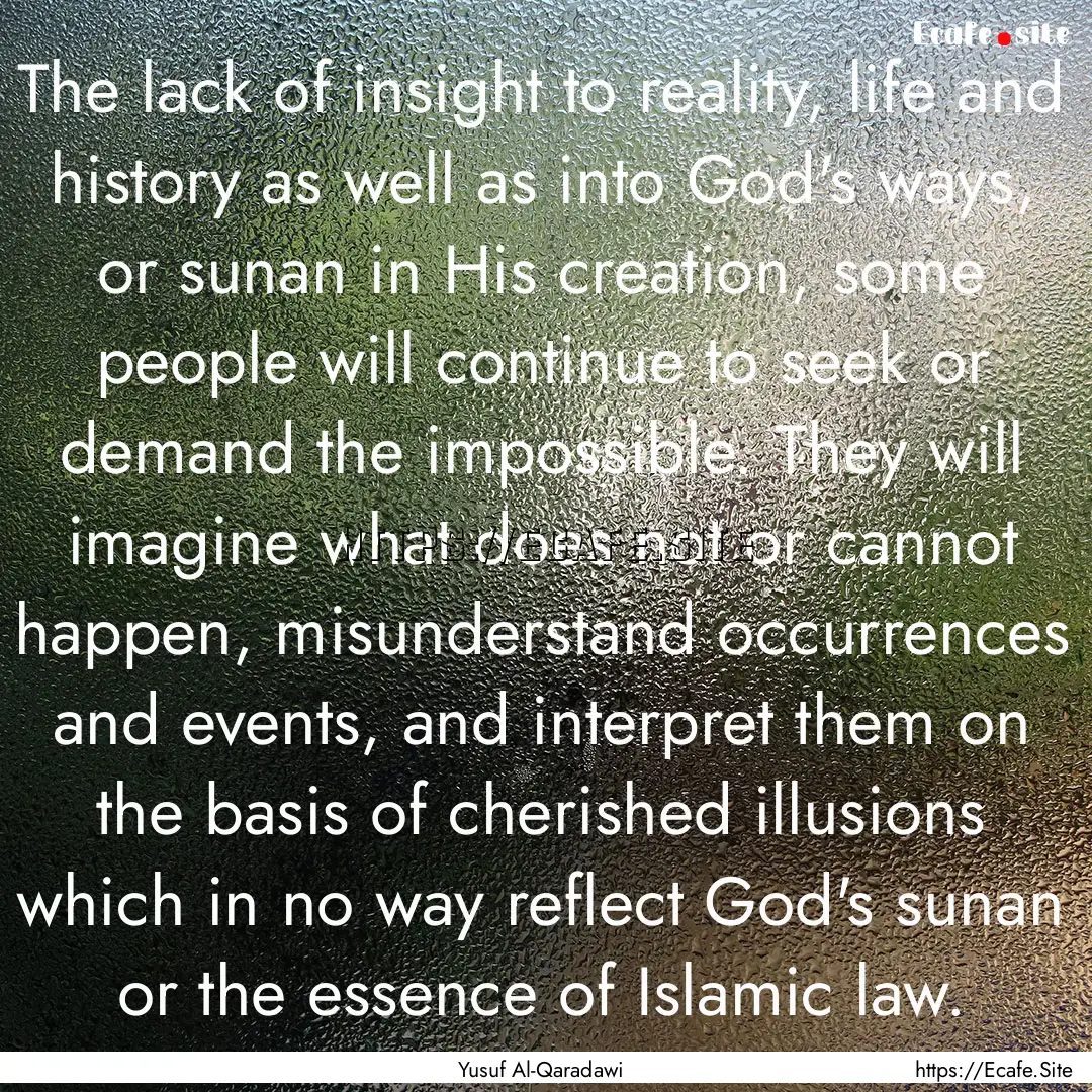 The lack of insight to reality, life and.... : Quote by Yusuf Al-Qaradawi