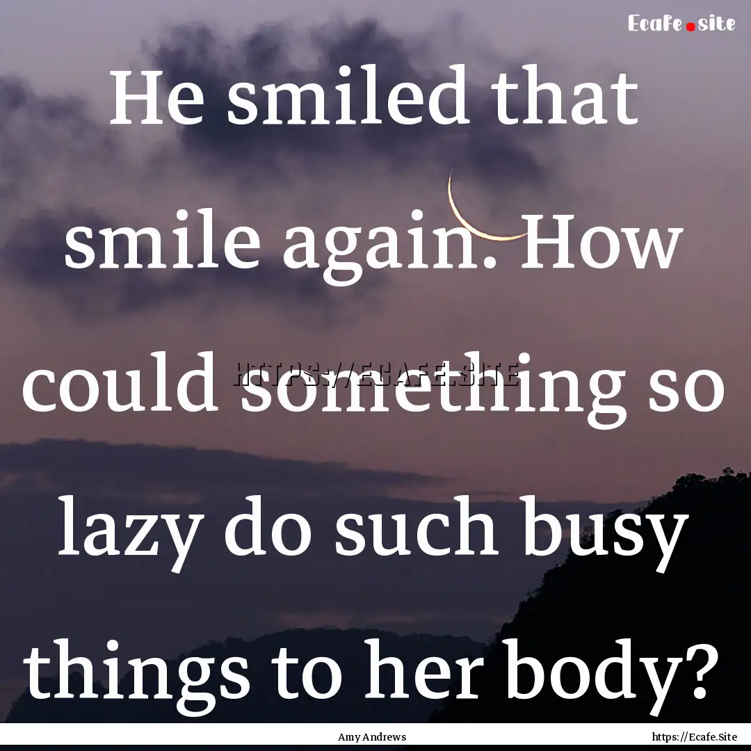 He smiled that smile again. How could something.... : Quote by Amy Andrews