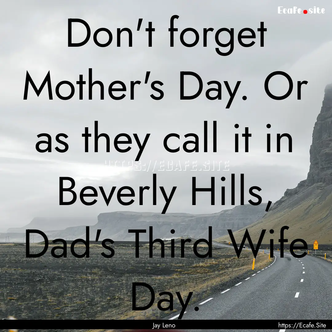 Don't forget Mother's Day. Or as they call.... : Quote by Jay Leno