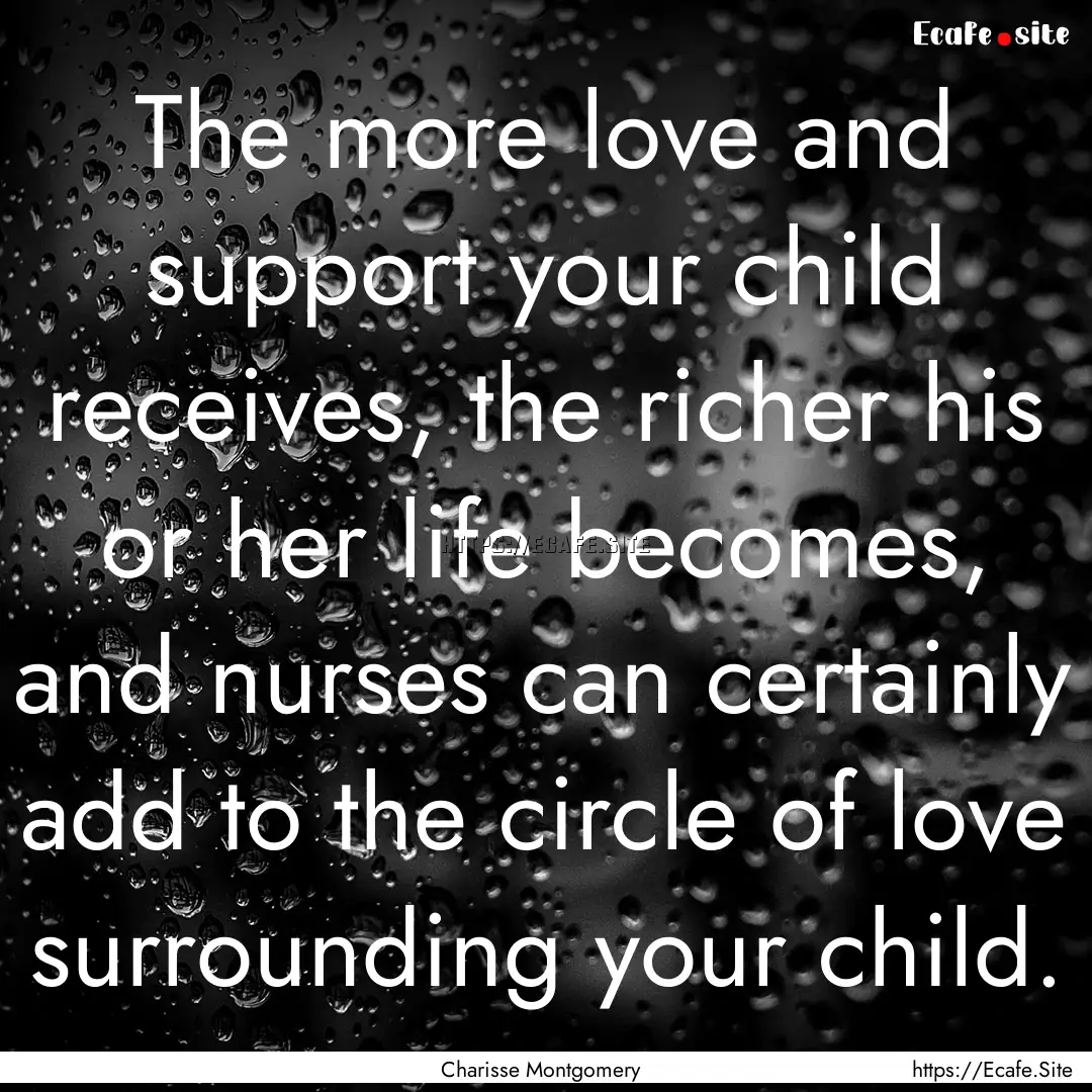 The more love and support your child receives,.... : Quote by Charisse Montgomery