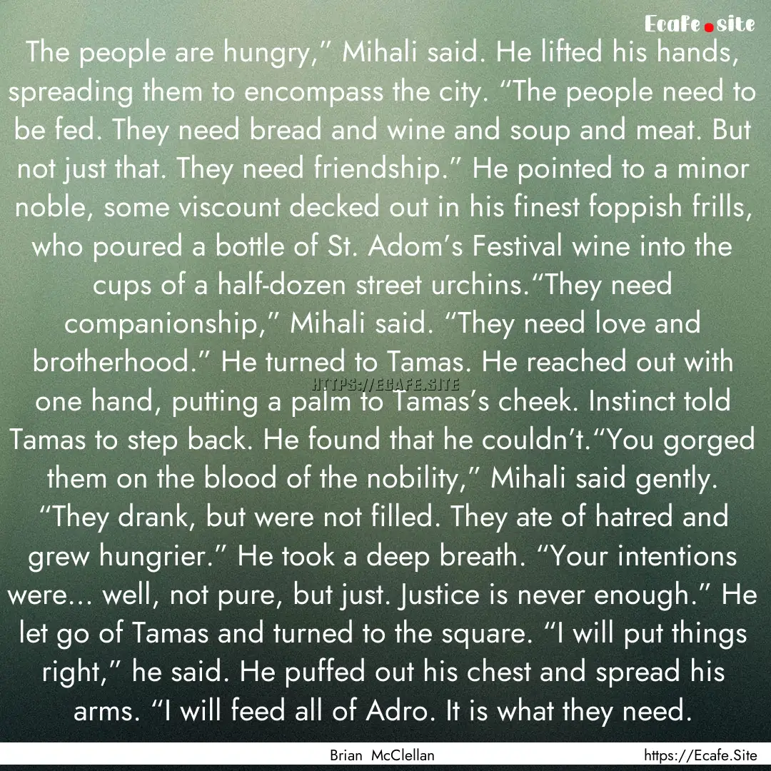 The people are hungry,” Mihali said. He.... : Quote by Brian McClellan