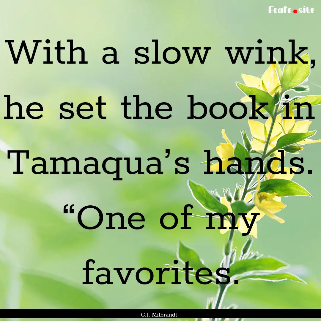 With a slow wink, he set the book in Tamaqua’s.... : Quote by C.J. Milbrandt