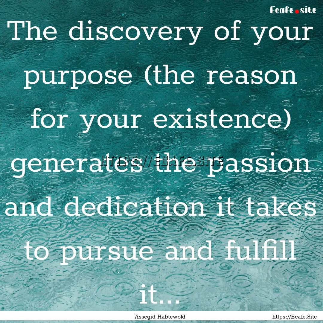 The discovery of your purpose (the reason.... : Quote by Assegid Habtewold