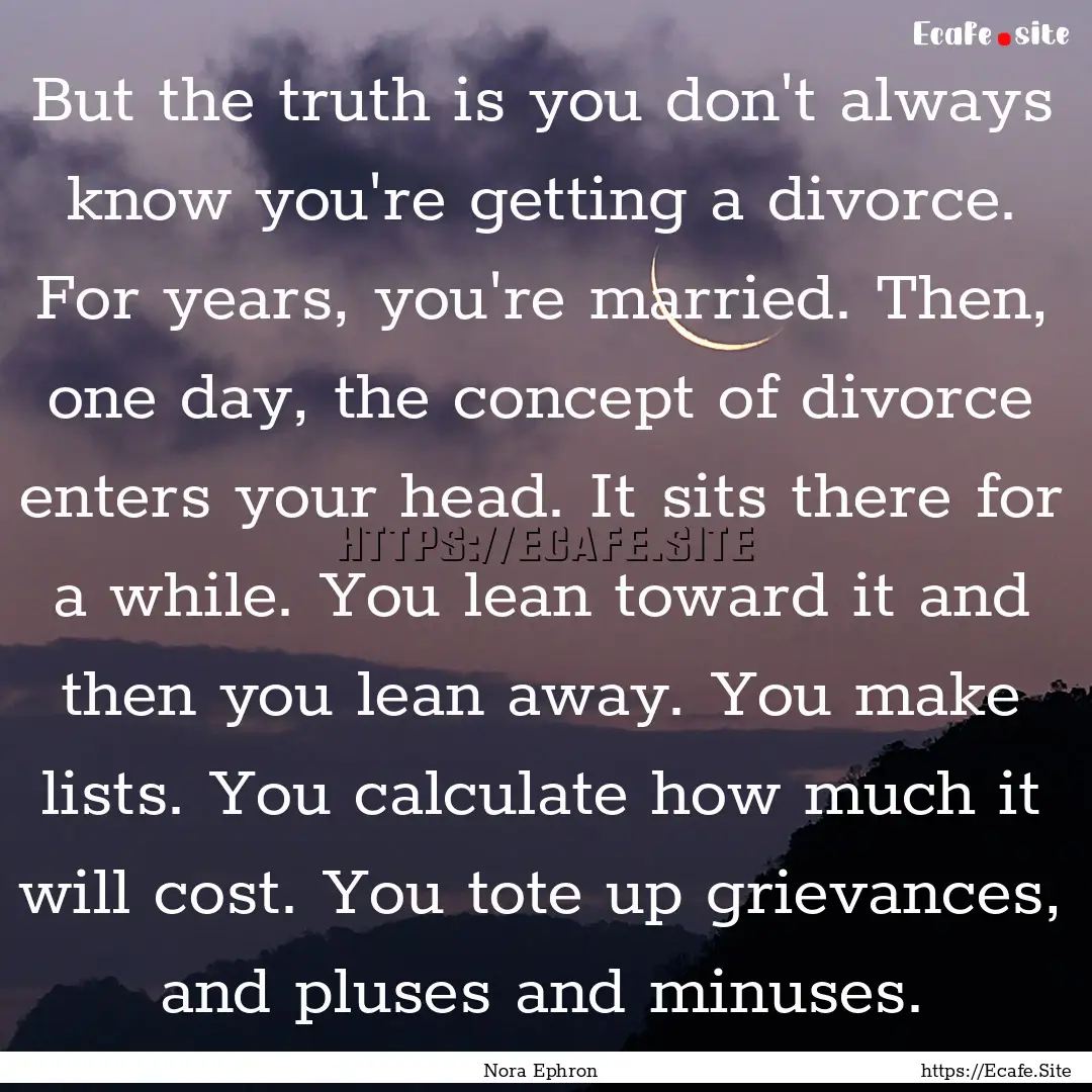 But the truth is you don't always know you're.... : Quote by Nora Ephron