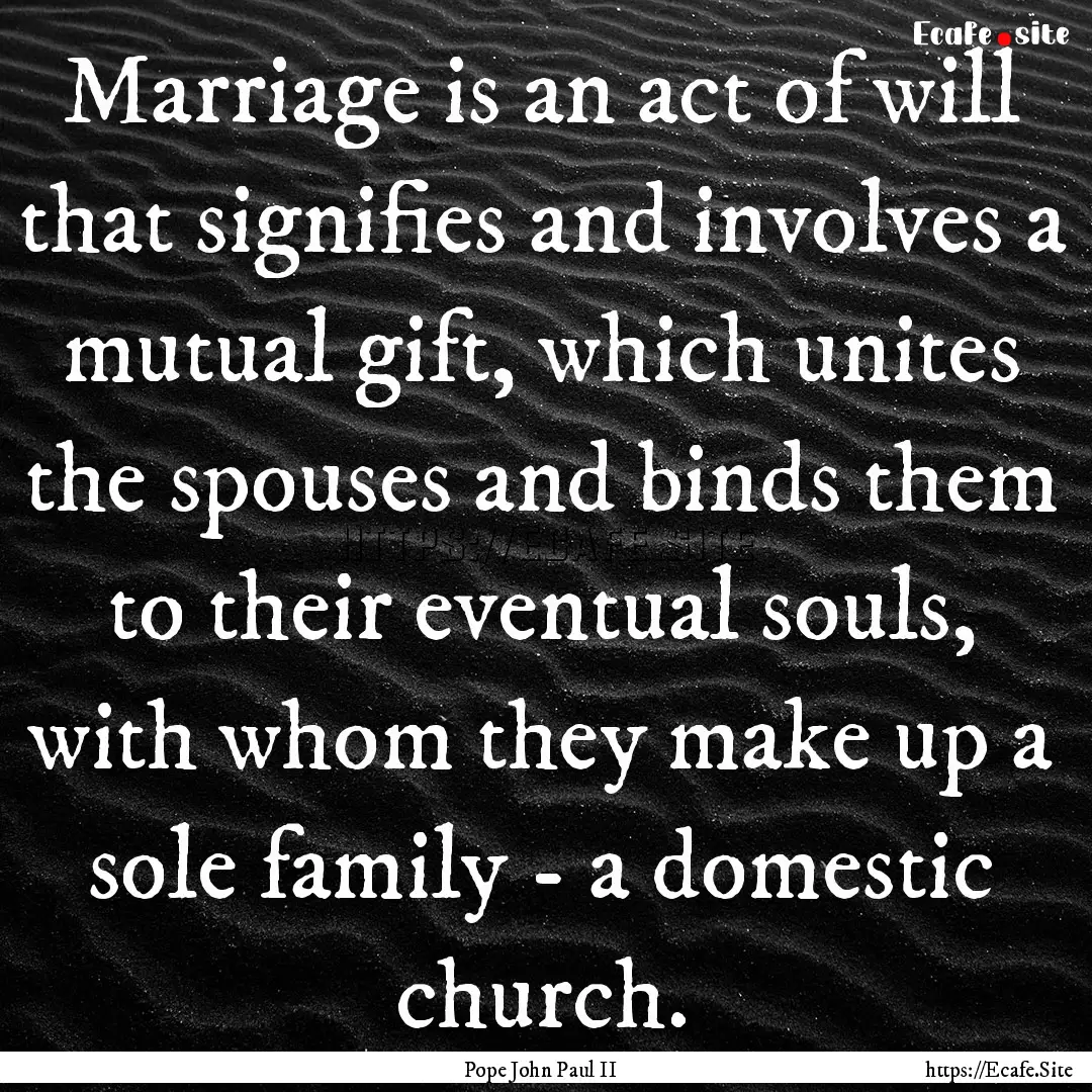 Marriage is an act of will that signifies.... : Quote by Pope John Paul II