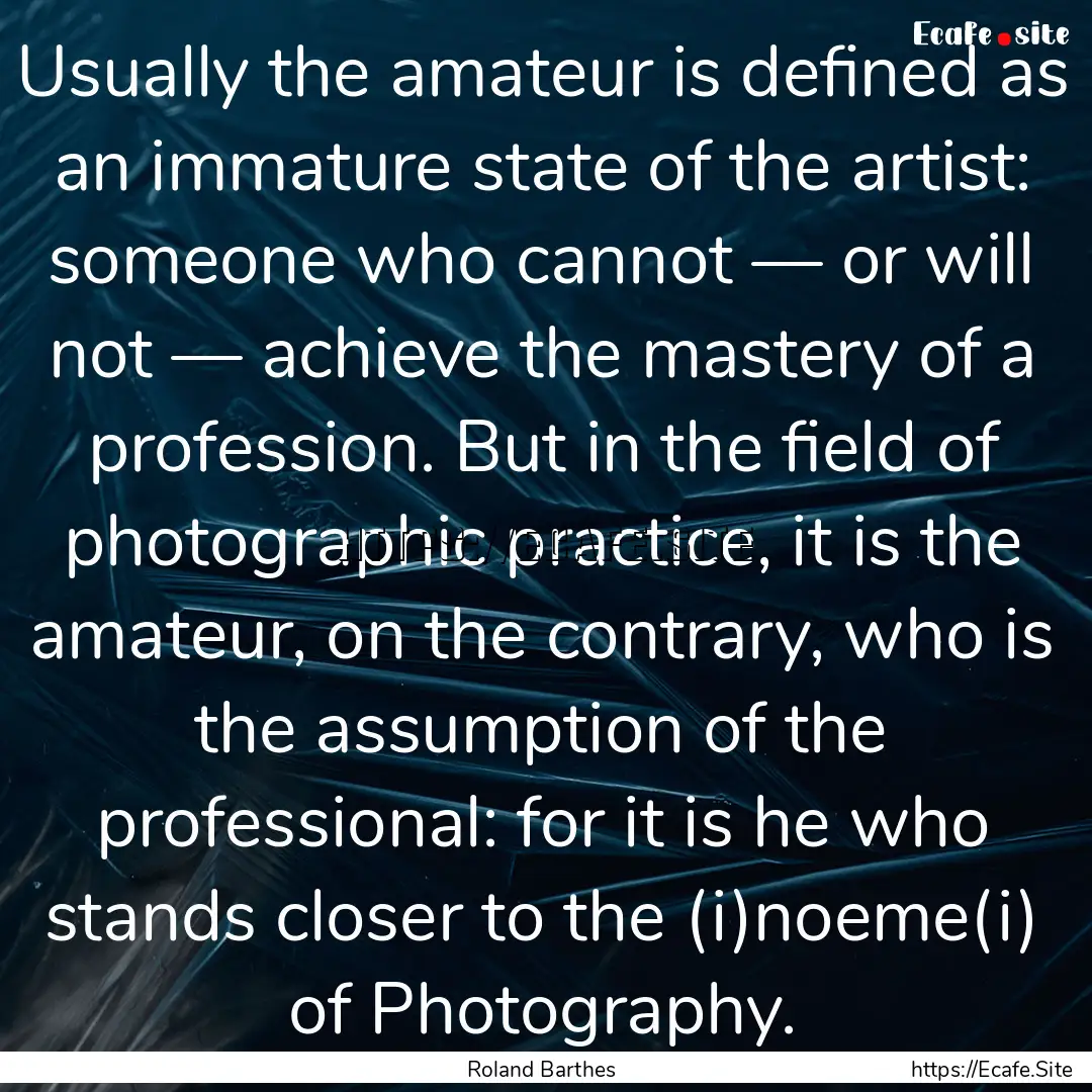 Usually the amateur is defined as an immature.... : Quote by Roland Barthes