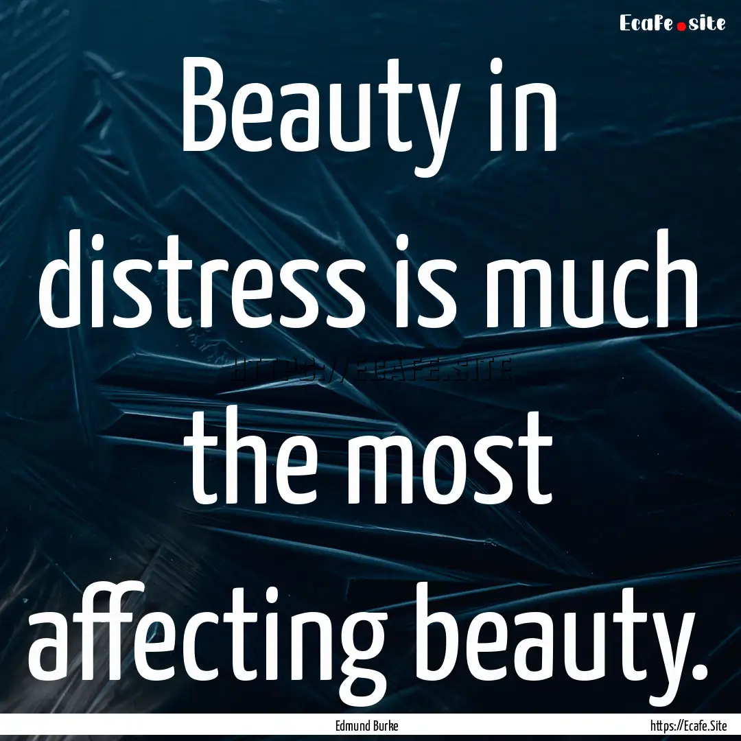 Beauty in distress is much the most affecting.... : Quote by Edmund Burke