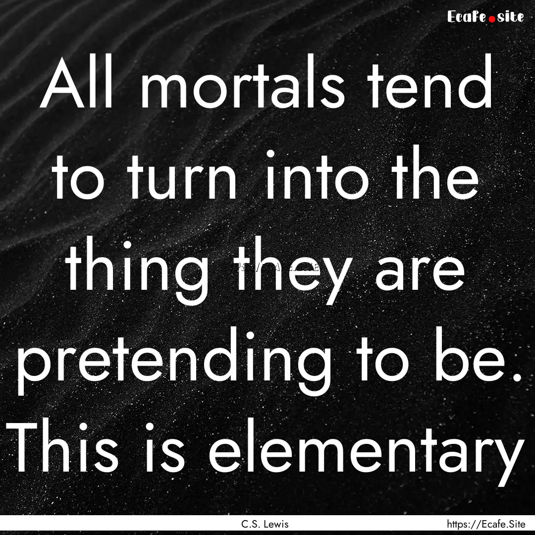 All mortals tend to turn into the thing they.... : Quote by C.S. Lewis