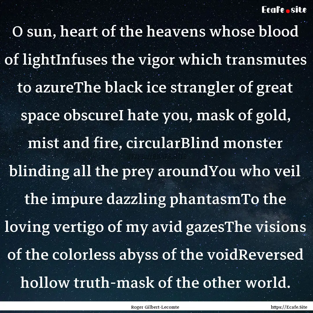 O sun, heart of the heavens whose blood of.... : Quote by Roger Gilbert-Lecomte