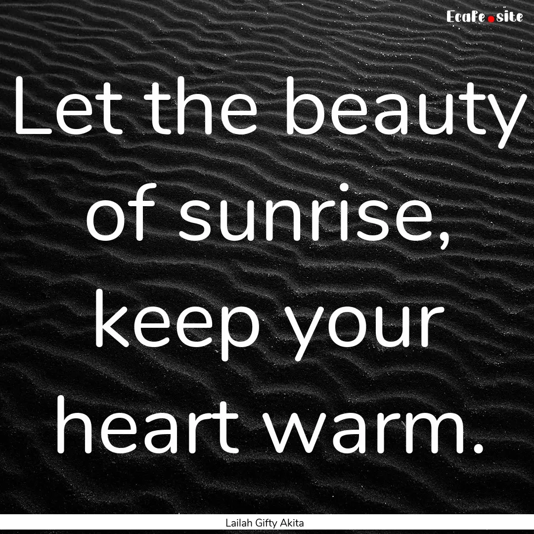 Let the beauty of sunrise, keep your heart.... : Quote by Lailah Gifty Akita