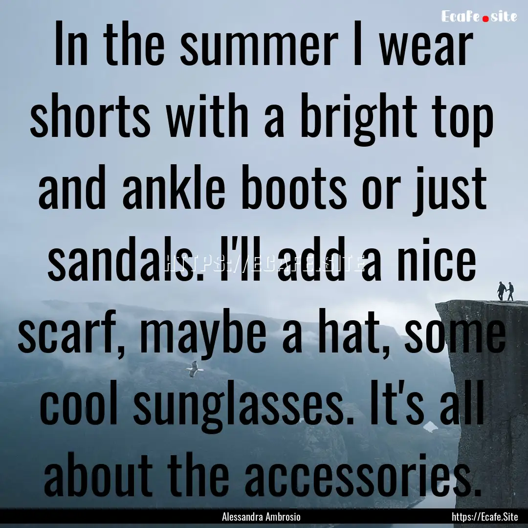 In the summer I wear shorts with a bright.... : Quote by Alessandra Ambrosio