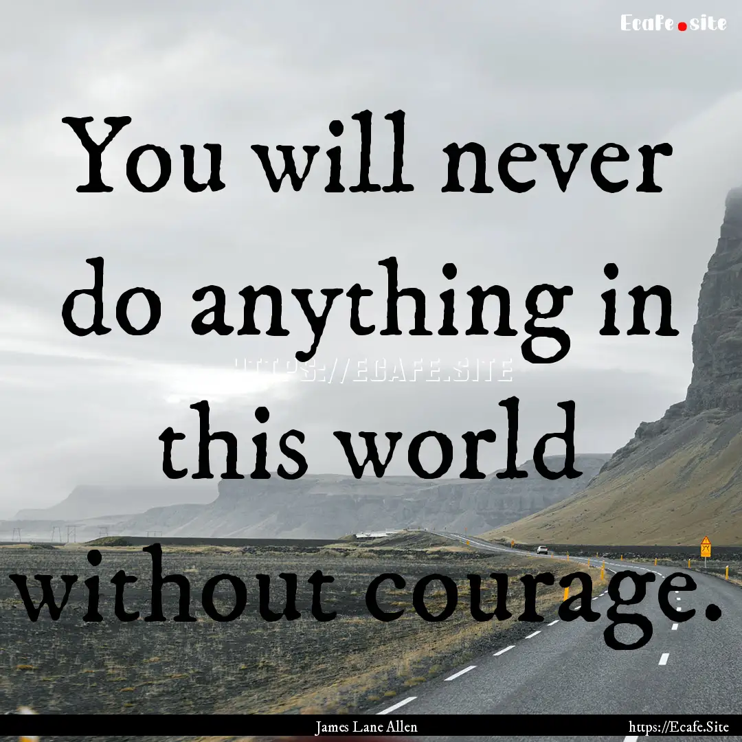 You will never do anything in this world.... : Quote by James Lane Allen