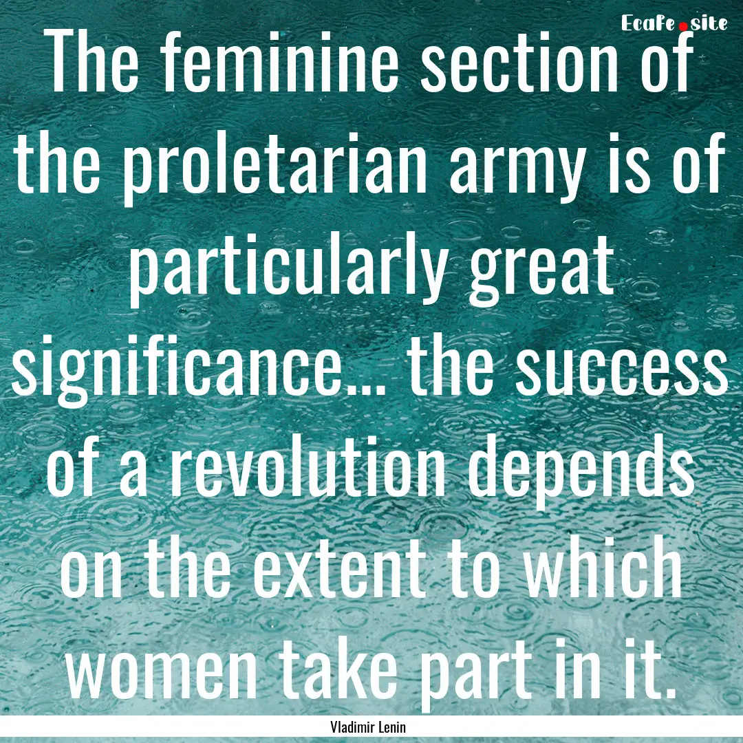 The feminine section of the proletarian army.... : Quote by Vladimir Lenin