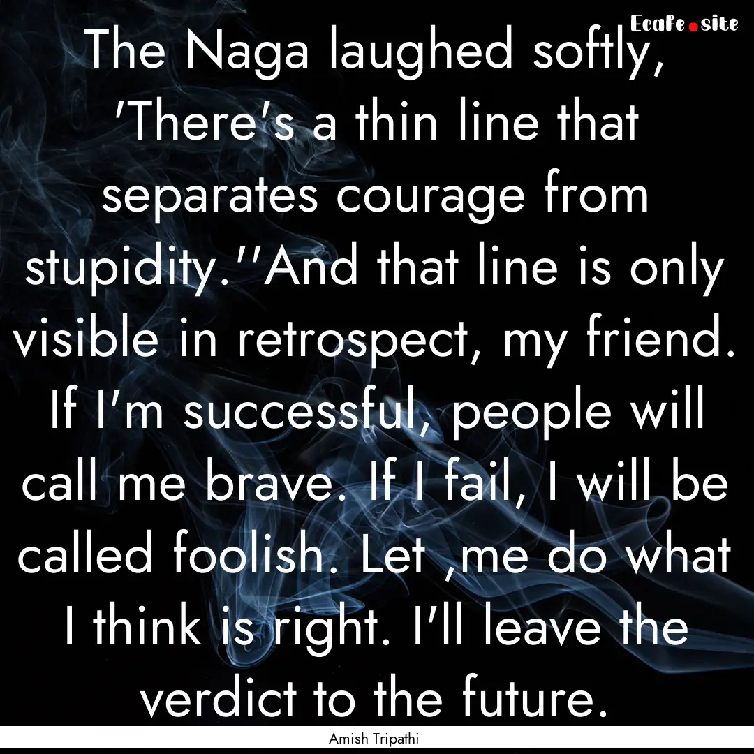 The Naga laughed softly, 'There's a thin.... : Quote by Amish Tripathi