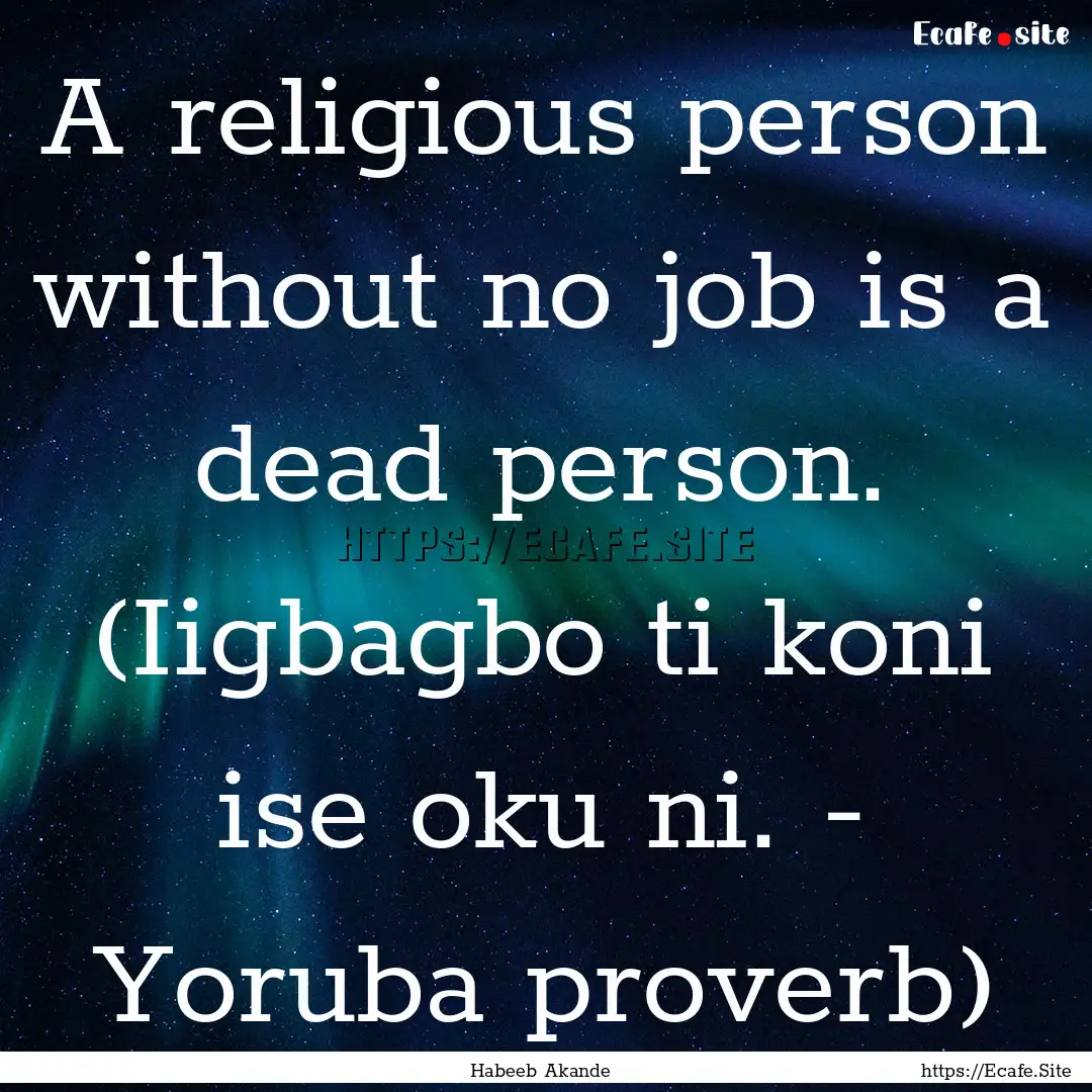 A religious person without no job is a dead.... : Quote by Habeeb Akande