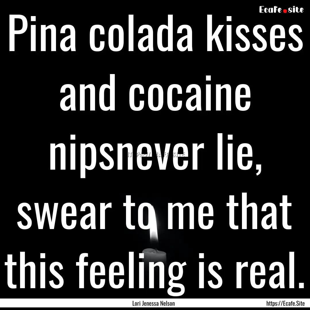 Pina colada kisses and cocaine nipsnever.... : Quote by Lori Jenessa Nelson