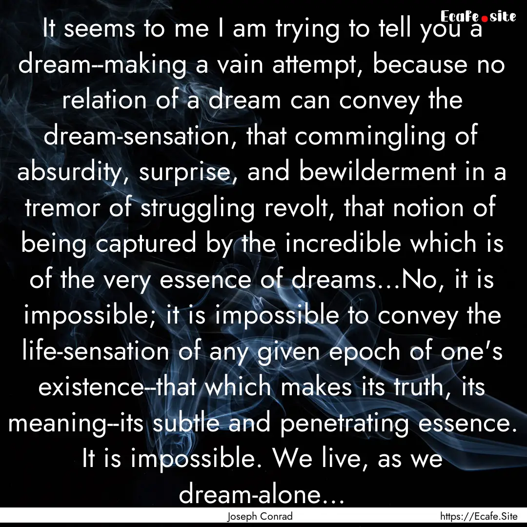 It seems to me I am trying to tell you a.... : Quote by Joseph Conrad