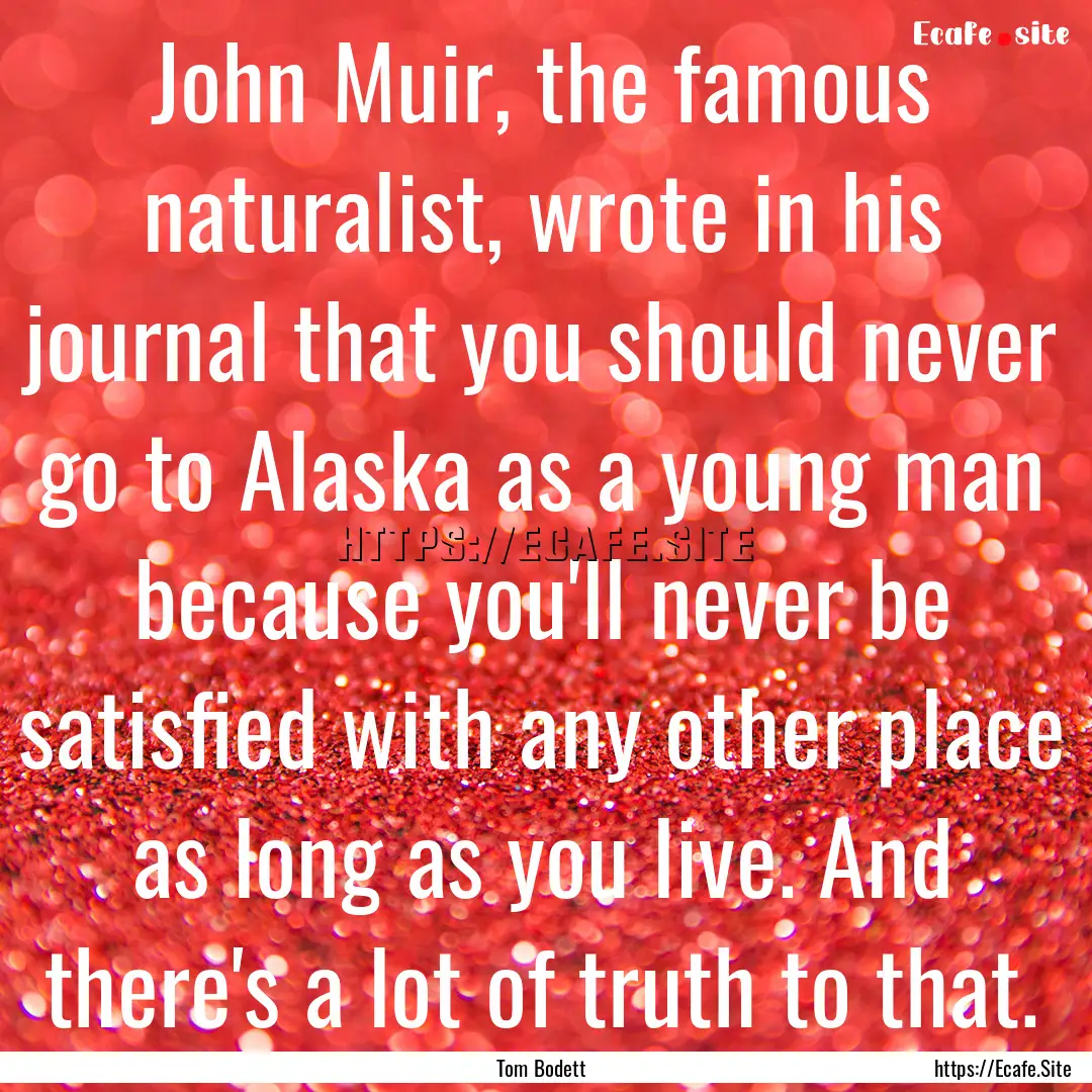 John Muir, the famous naturalist, wrote in.... : Quote by Tom Bodett