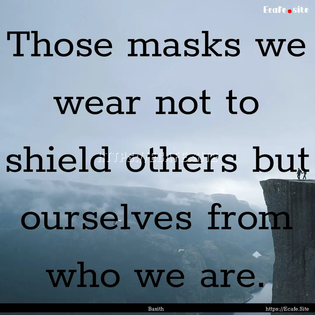 Those masks we wear not to shield others.... : Quote by Basith