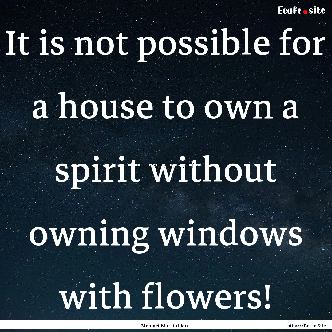 It is not possible for a house to own a spirit.... : Quote by Mehmet Murat ildan