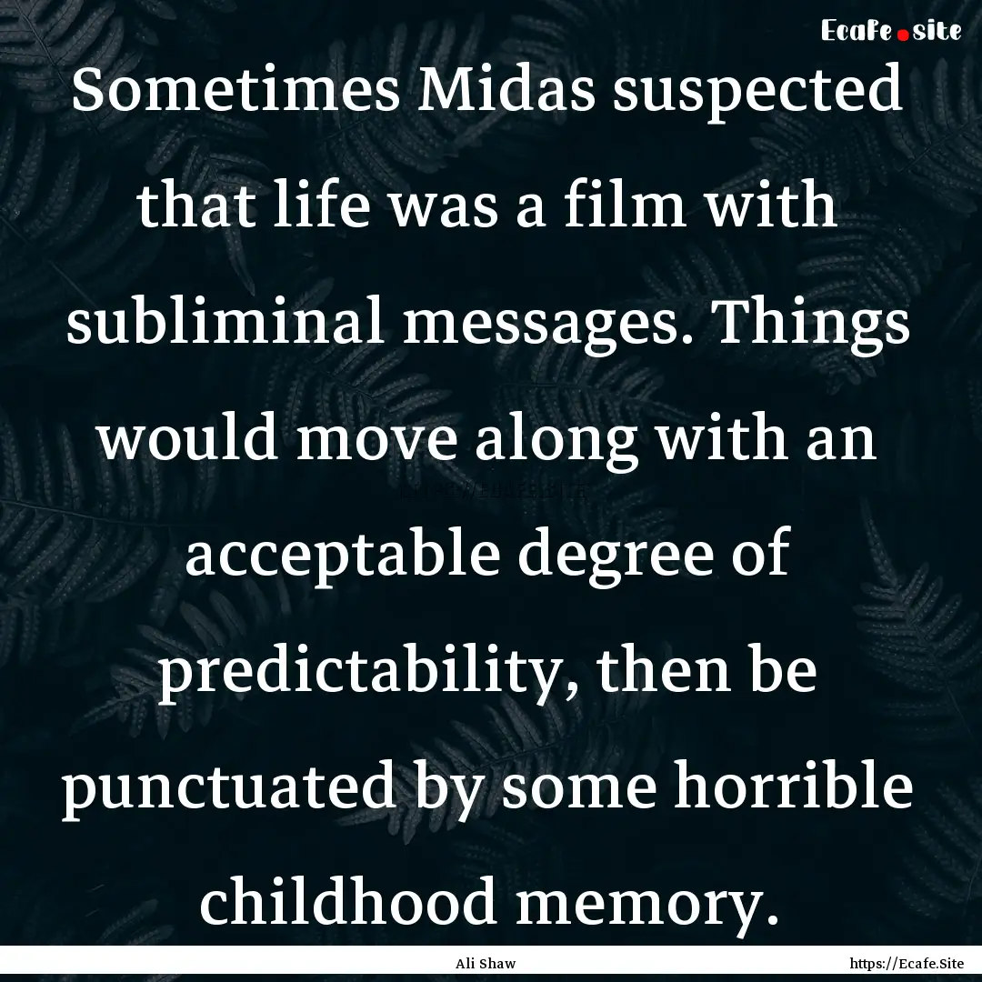 Sometimes Midas suspected that life was a.... : Quote by Ali Shaw