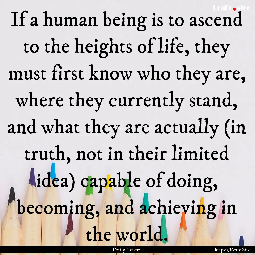 If a human being is to ascend to the heights.... : Quote by Emily Gowor