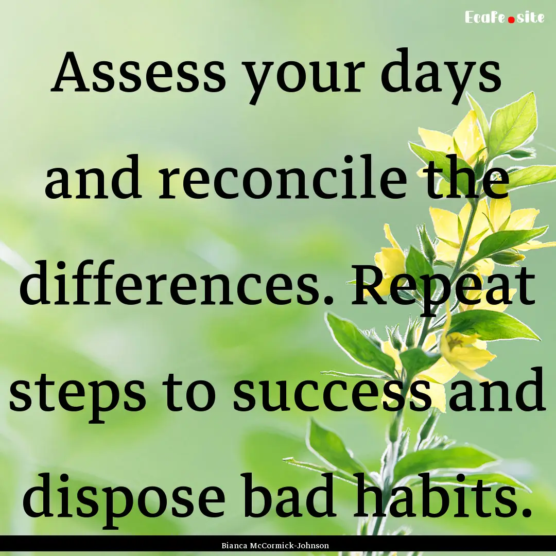 Assess your days and reconcile the differences..... : Quote by Bianca McCormick-Johnson