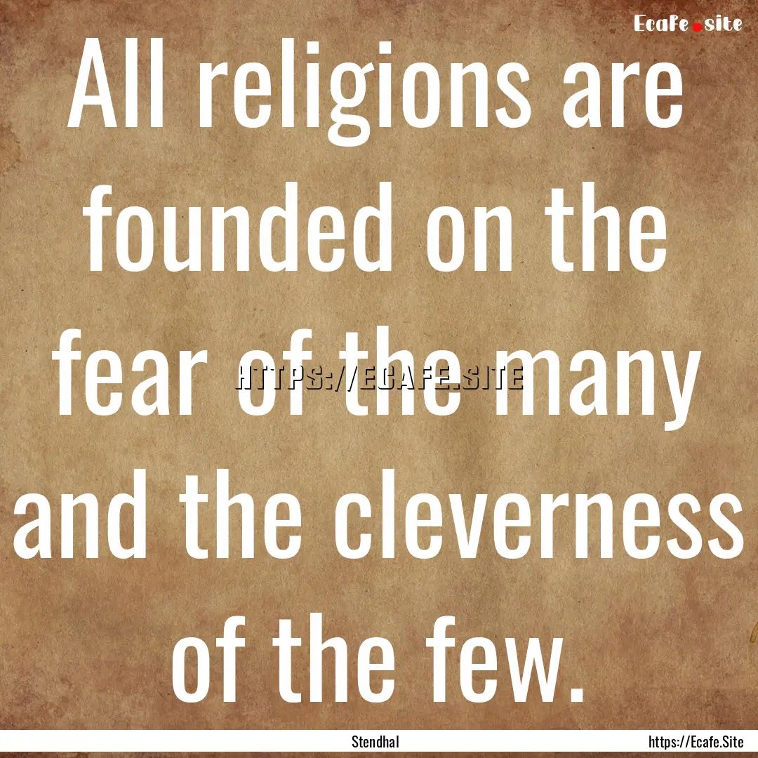 All religions are founded on the fear of.... : Quote by Stendhal