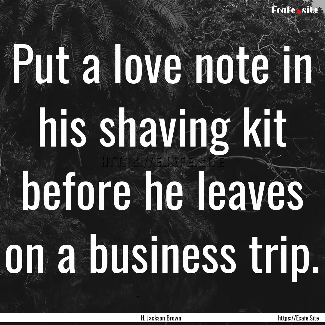 Put a love note in his shaving kit before.... : Quote by H. Jackson Brown