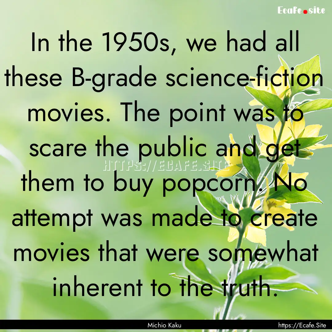 In the 1950s, we had all these B-grade science-fiction.... : Quote by Michio Kaku