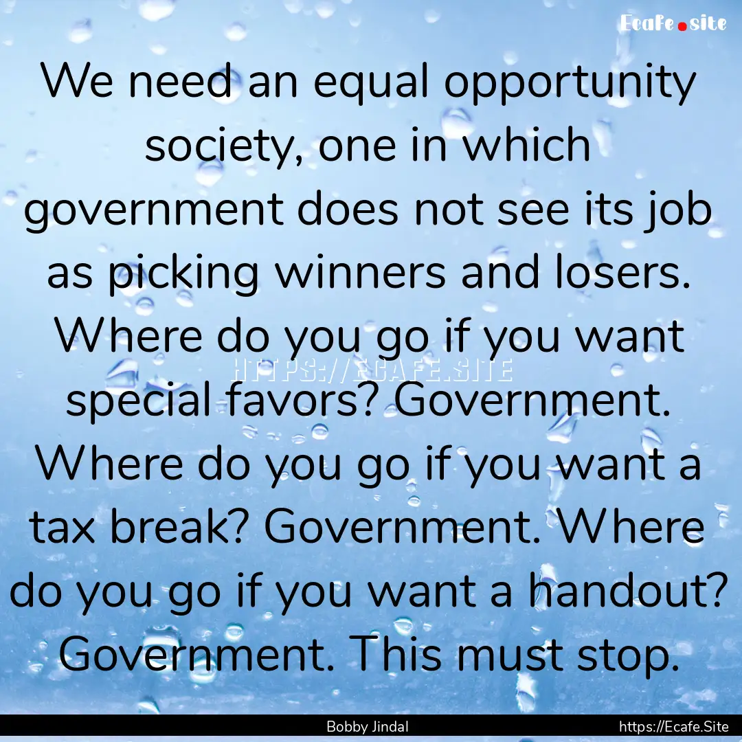 We need an equal opportunity society, one.... : Quote by Bobby Jindal