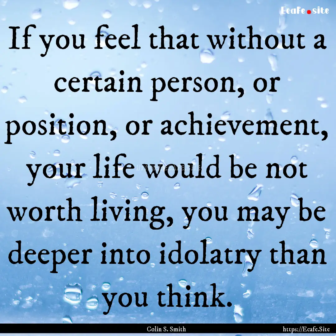 If you feel that without a certain person,.... : Quote by Colin S. Smith