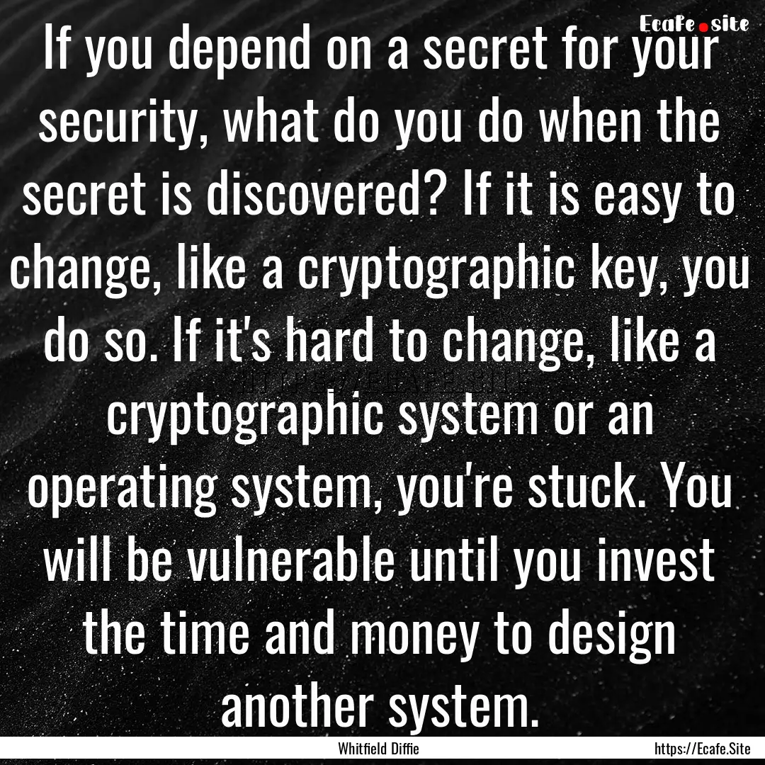 If you depend on a secret for your security,.... : Quote by Whitfield Diffie