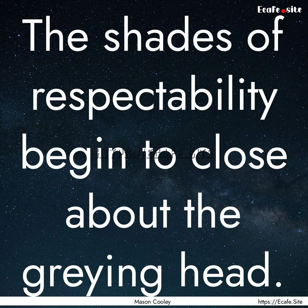 The shades of respectability begin to close.... : Quote by Mason Cooley